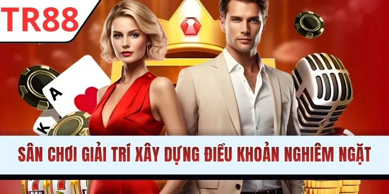 Sân chơi giải trí xây dựng điều khoản nghiêm ngặt