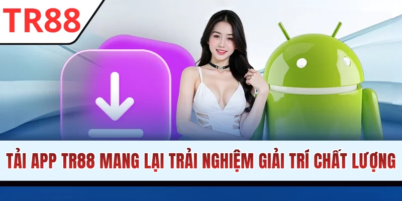 Tải app TR88 mang lại trải nghiệm giải trí chất lượng